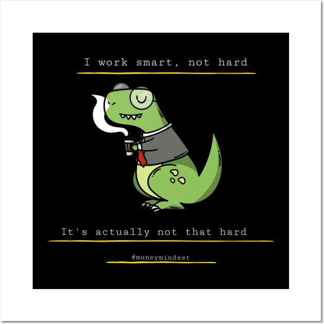 I Work Smart, Not Hard Funny Dino Print White Text Wall Art by The Hustler's Dream